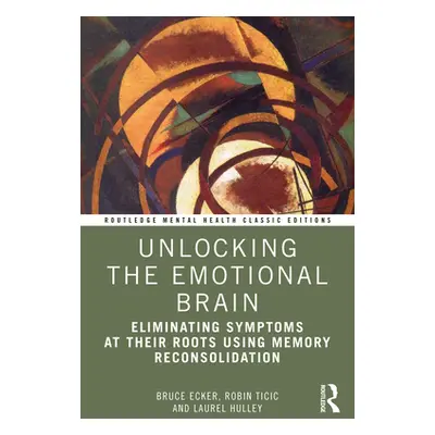 "Unlocking the Emotional Brain: Eliminating Symptoms at Their Roots Using Memory Reconsolidation