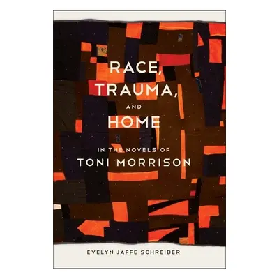 "Race, Trauma, and Home in the Novels of Toni Morrison" - "" ("Schreiber Evelyn Jaffe")