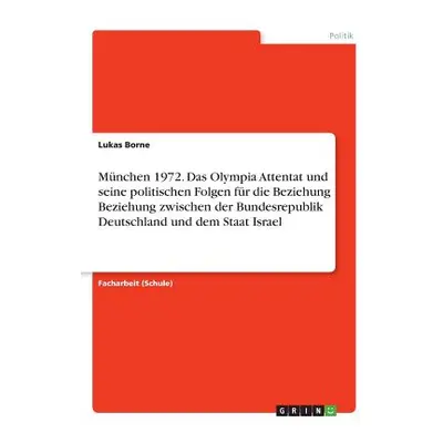 "Mnchen 1972. Das Olympia Attentat und seine politischen Folgen fr die Beziehung Beziehung zwisc