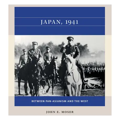 "Japan, 1941: Between Pan-Asianism and the West" - "" ("Moser John E.")