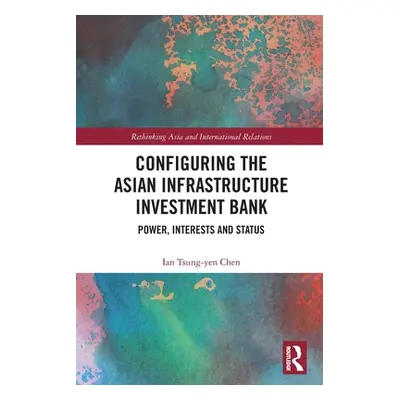 "Configuring the Asian Infrastructure Investment Bank: Power, Interests and Status" - "" ("Tsung