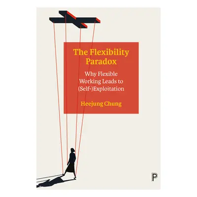 "The Flexibility Paradox: Why Flexible Working Leads to (Self-)Exploitation" - "" ("Chung Heejun