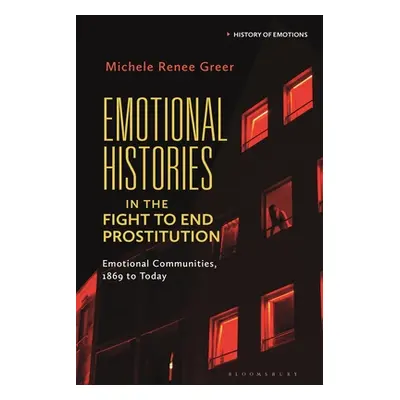 "Emotional Histories in the Fight to End Prostitution: Emotional Communities, 1869 to Today" - "