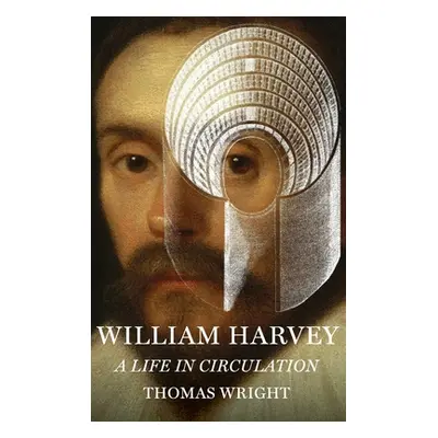 "William Harvey: A Life in Circulation" - "" ("Wright Thomas")