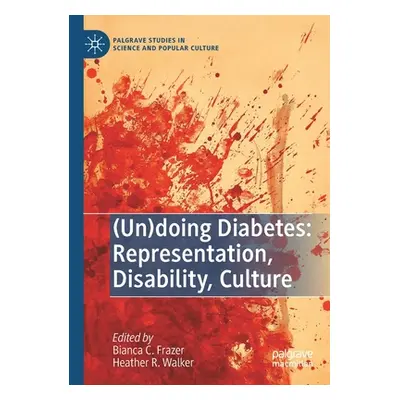 "(Un)Doing Diabetes: Representation, Disability, Culture" - "" ("Frazer Bianca C.")