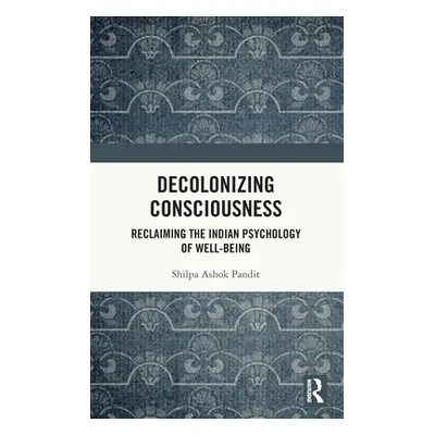 "Decolonizing Consciousness: Reclaiming the Indian Psychology of Well-Being" - "" ("Ashok Pandit