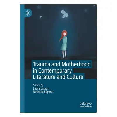 "Trauma and Motherhood in Contemporary Literature and Culture" - "" ("Lazzari Laura")