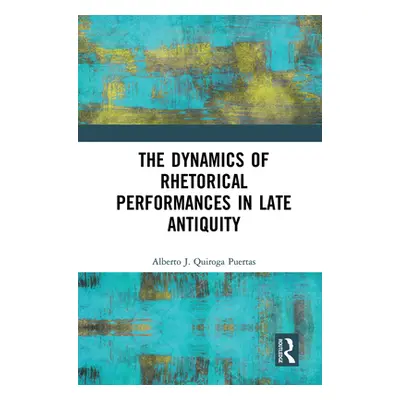 "The Dynamics of Rhetorical Performances in Late Antiquity" - "" ("Quiroga Puertas Alberto J.")