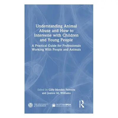 "Understanding Animal Abuse and How to Intervene with Children and Young People: A Practical Gui