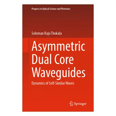 "Asymmetric Dual Core Waveguides: Dynamics of Self-Similar Waves" - "" ("Thokala Soloman Raju")