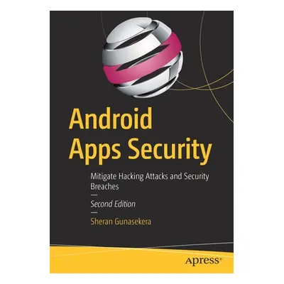 "Android Apps Security: Mitigate Hacking Attacks and Security Breaches" - "" ("Gunasekera Sheran