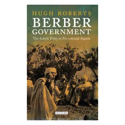 "Berber Government: The Kabyle Polity in Pre-Colonial Algeria" - "" ("Roberts Hugh")