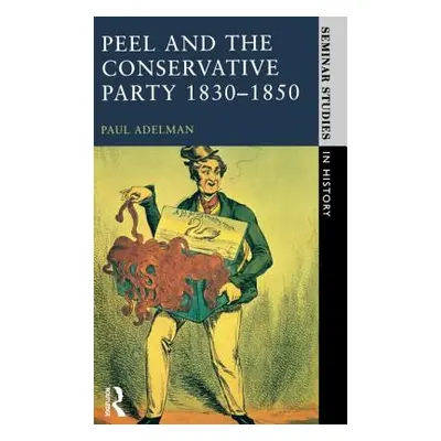 "Peel and the Conservative Party 1830-1850" - "" ("Adelman Paul")