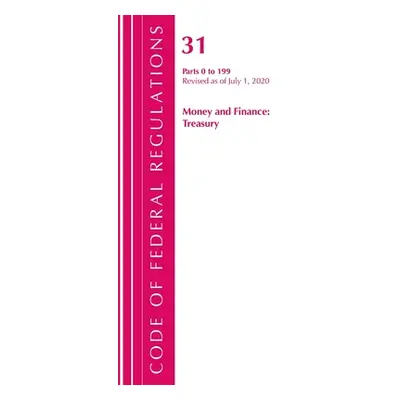 "Code of Federal Regulations, Title 31 Money and Finance 0-199, Revised as of July 1, 2020" - ""