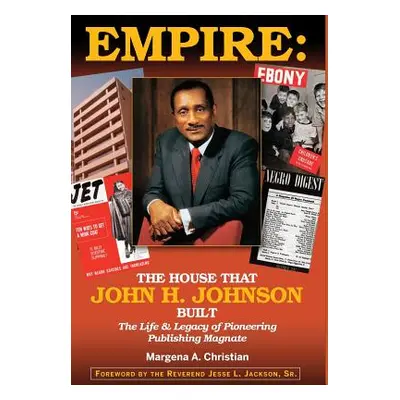 "Empire: The House That John H. Johnson Built (The Life & Legacy of Pioneering Publishing Magnat