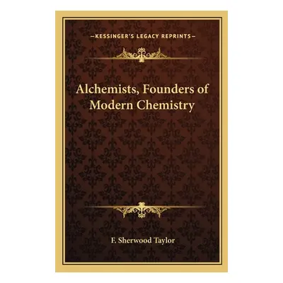 "Alchemists, Founders of Modern Chemistry" - "" ("Taylor F. Sherwood")