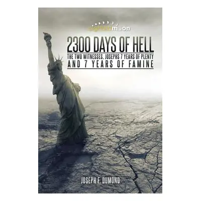 "2300 Days of Hell: The Two Witnesses, Josephs 7 Years of Plenty and 7 Years of Famine" - "" ("D