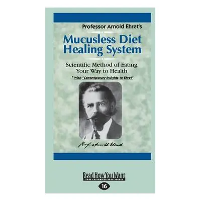 "Mucusless Diet Healing System: A Scientific Method of Eating Your Way to Health (Large Print 16