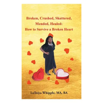 "Broken, Crushed, Shattered, Mended, Healed: How to Survive a Broken Heart" - "" ("Whipple Ma Ba