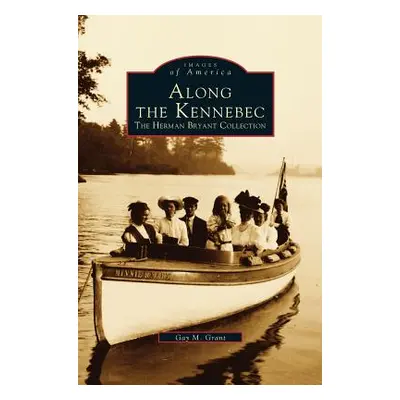 "Along the Kennebec: The Herman Bryant Collection" - "" ("Grant Gay M.")