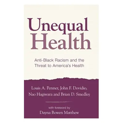 "Unequal Health: Anti-Black Racism and the Threat to America's Health" - "" ("Penner Louis A.")