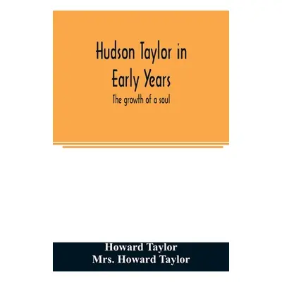 "Hudson Taylor in early years: the growth of a soul" - "" ("Taylor Howard")