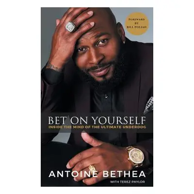 "Bet on Yourself: Inside the Mind of the Ultimate Underdog" - "" ("Bethea Antoine")