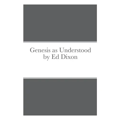 "Genesis as Understood by Ed Dixon" - "" ("Dixon Ed")