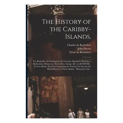 "The History of the Caribby-Islands,: Viz. Barbados, St Christophers, St Vincents, Martinico, Do