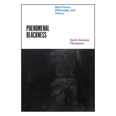 "Phenomenal Blackness: Black Power, Philosophy, and Theory" - "" ("Thompson Mark Christian")