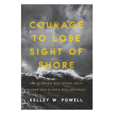 "Courage to Lose Sight of Shore: How to Partner with Private Equity to Grow Your Business with C