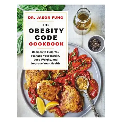 "The Obesity Code Cookbook: Recipes to Help You Manage Insulin, Lose Weight, and Improve Your He