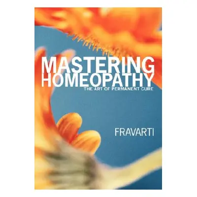 "Mastering Homeopathy: The Art of Permanent Cure" - "" ("Breidenbach Fravarti")