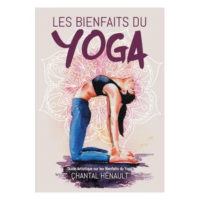 "Les Bienfaits du Yoga: Guide Artistique sur les Bienfaits du Yoga" - "" ("Hnault Chantal")