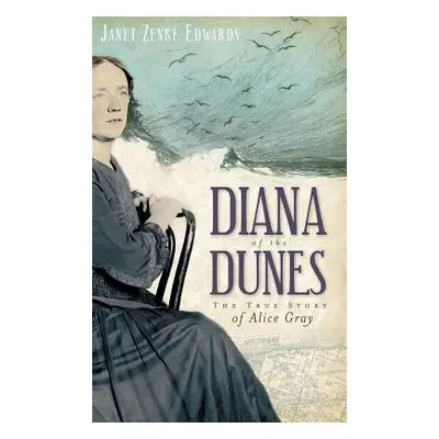 "Diana of the Dunes: The True Story of Alice Gray" - "" ("Edwards Janet Zenke")