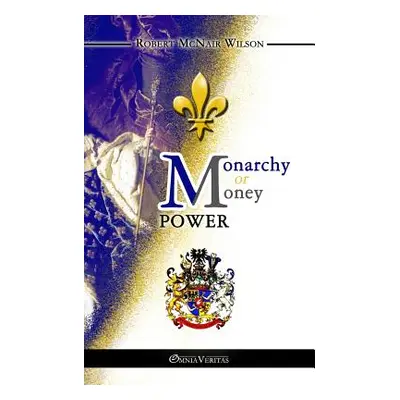 "Monarchy or Money Power" - "" ("McNair Wilson Robert")