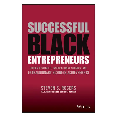 "Successful Black Entrepreneurs: Hidden Histories, Inspirational Stories, and Extraordinary Busi