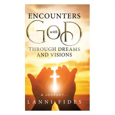 "Encounters With God Through Dreams and Visions: A Journey..." - "" ("Fides Lanni")