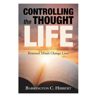 "Controlling the Thought Life: Renewed Minds Change Lives" - "" ("Hibbert Barrington C.")