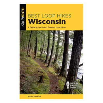 "Best Loop Hikes Wisconsin: A Guide to the State's Greatest Loop Hikes" - "" ("Johnson Steve")