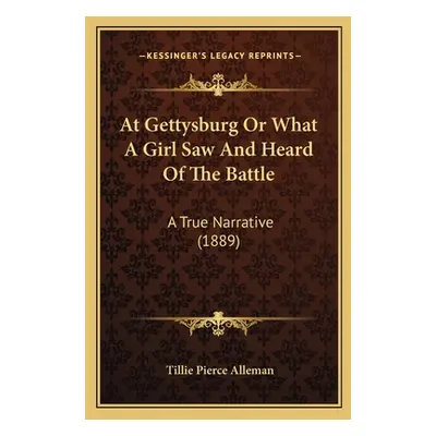 "At Gettysburg Or What A Girl Saw And Heard Of The Battle: A True Narrative (1889)" - "" ("Allem