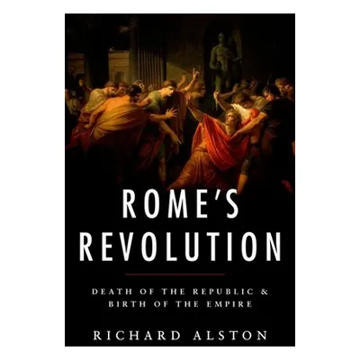 "Rome's Revolution: Death of the Republic and Birth of the Empire" - "" ("Alston Richard")