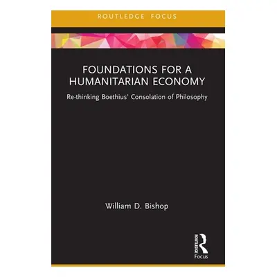 "Foundations for a Humanitarian Economy: Re-thinking Boethius' Consolation of Philosophy" - "" (