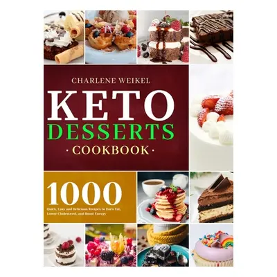 "Keto Dessert Cookbook: 1000 Quick, Easy and Delicious Recipes to Burn Fat, Lower Cholesterol, a