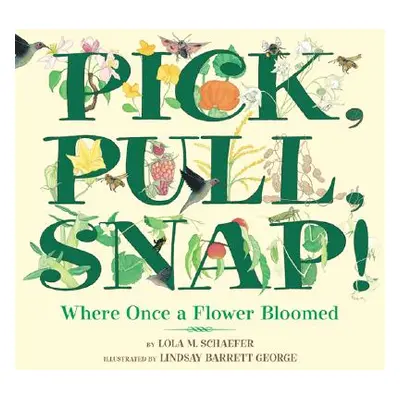 "Pick, Pull, Snap!: Where Once a Flower Bloomed" - "" ("Schaefer Lola M.")