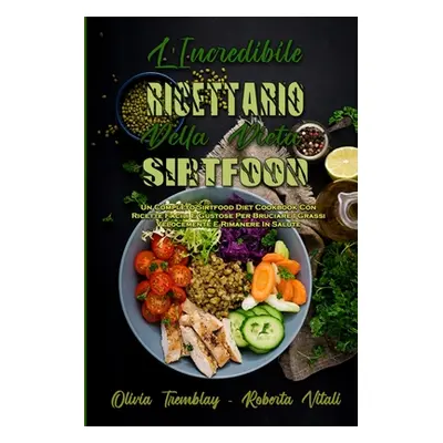 "L'Incredibile Ricettario Della Dieta Sirtfood: Un Completo Sirtfood Diet Cookbook Con Ricette F