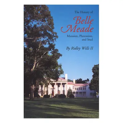 "The History of Belle Meade: Mansion, Plantation, and Stud" - "" ("Wills Ridley")