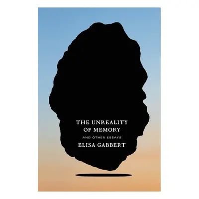 "The Unreality of Memory: And Other Essays" - "" ("Gabbert Elisa")