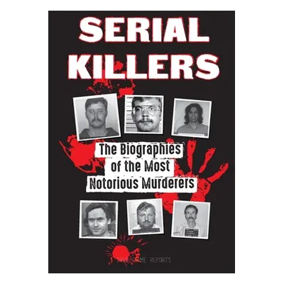 "Serial Killers: The Biographies of the Most Notorious Murderers