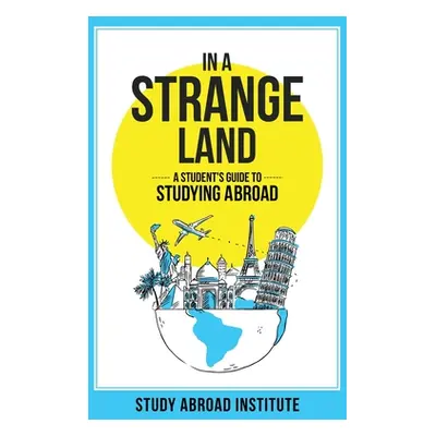 "In a Strange Land: A Student's Guide to Studying Abroad" - "" ("Study Abroad Institute")